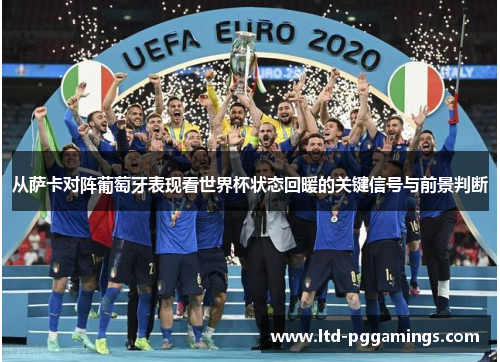 从萨卡对阵葡萄牙表现看世界杯状态回暖的关键信号与前景判断