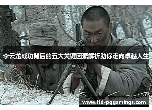 李云龙成功背后的五大关键因素解析助你走向卓越人生