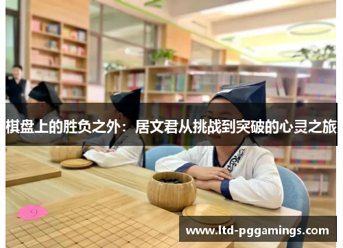 棋盘上的胜负之外：居文君从挑战到突破的心灵之旅