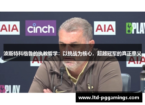 波斯特科格鲁的执教哲学：以挑战为核心，超越冠军的真正意义